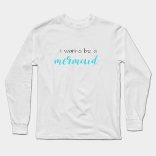 I Wanna Be a Mermaid Long Sleeve T-Shirt